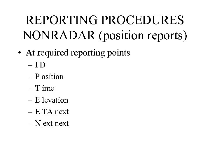 REPORTING PROCEDURES NONRADAR (position reports) • At required reporting points –ID – P osition