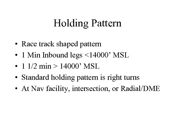 Holding Pattern • • • Race track shaped pattern 1 Min Inbound legs <14000’