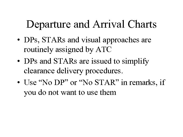 Departure and Arrival Charts • DPs, STARs and visual approaches are routinely assigned by