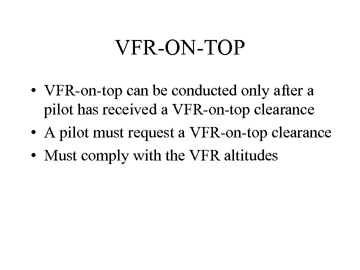 VFR-ON-TOP • VFR-on-top can be conducted only after a pilot has received a VFR-on-top