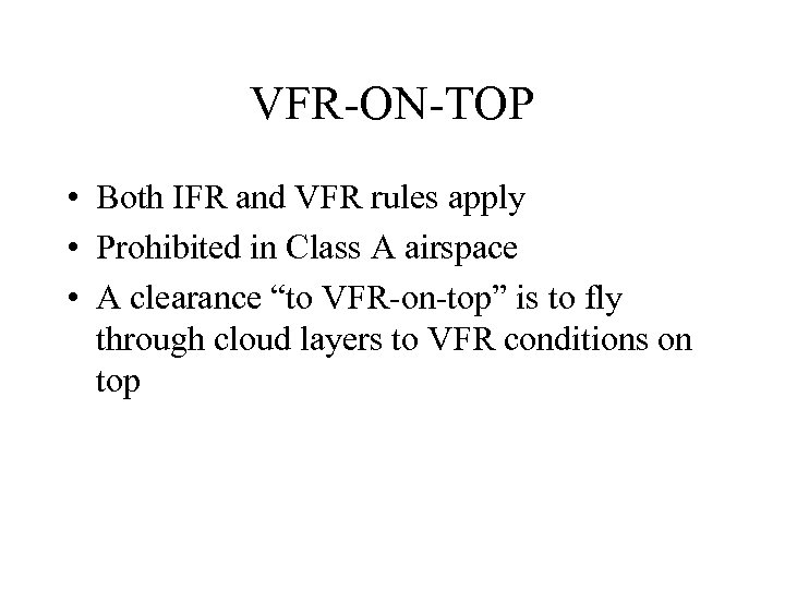 VFR-ON-TOP • Both IFR and VFR rules apply • Prohibited in Class A airspace