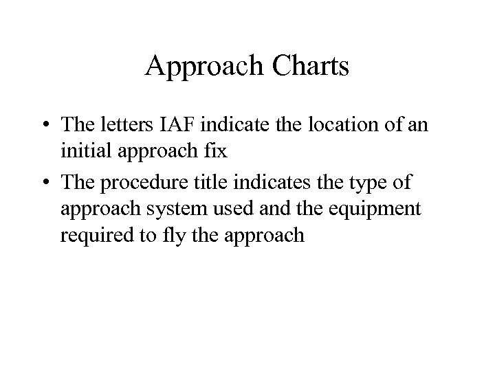 Approach Charts • The letters IAF indicate the location of an initial approach fix