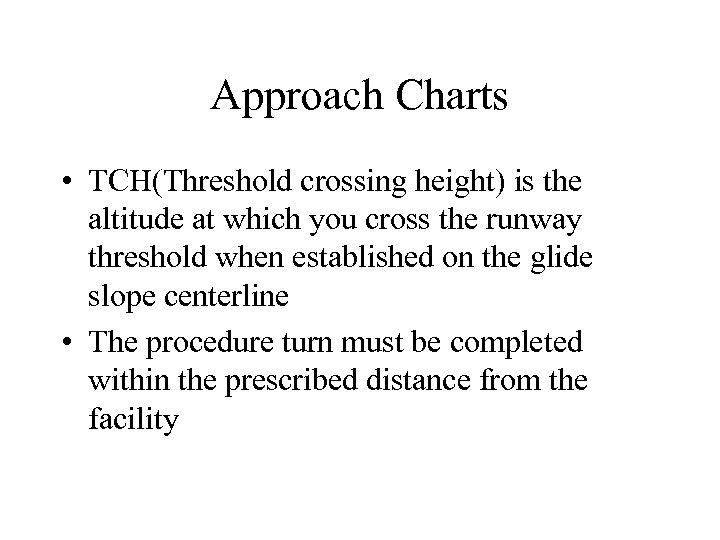 Approach Charts • TCH(Threshold crossing height) is the altitude at which you cross the