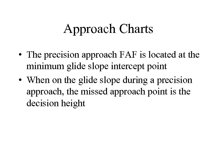 Approach Charts • The precision approach FAF is located at the minimum glide slope