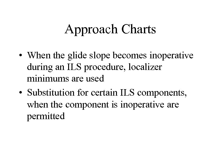 Approach Charts • When the glide slope becomes inoperative during an ILS procedure, localizer