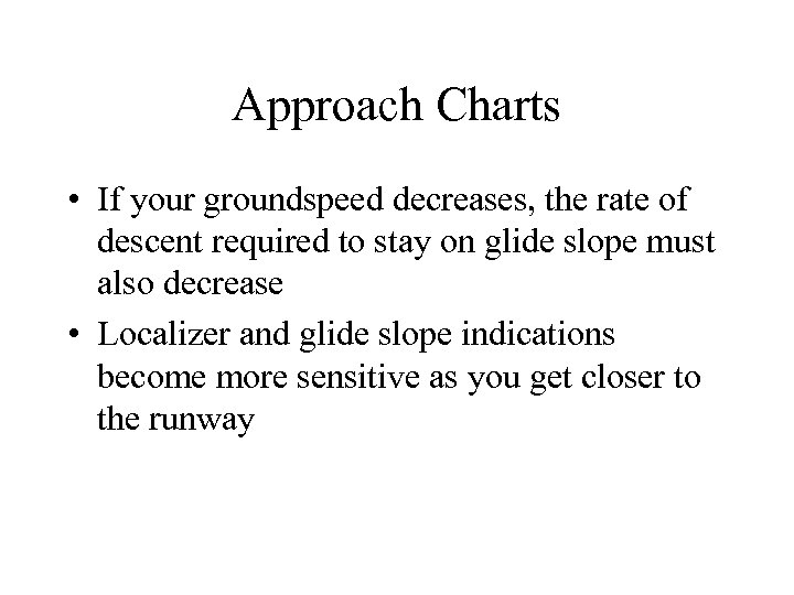 Approach Charts • If your groundspeed decreases, the rate of descent required to stay