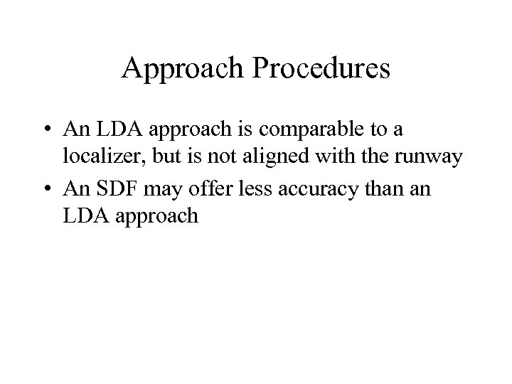 Approach Procedures • An LDA approach is comparable to a localizer, but is not