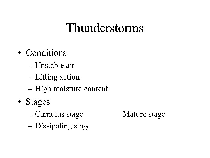 Thunderstorms • Conditions – Unstable air – Lifting action – High moisture content •