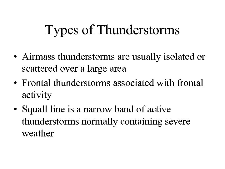 Types of Thunderstorms • Airmass thunderstorms are usually isolated or scattered over a large