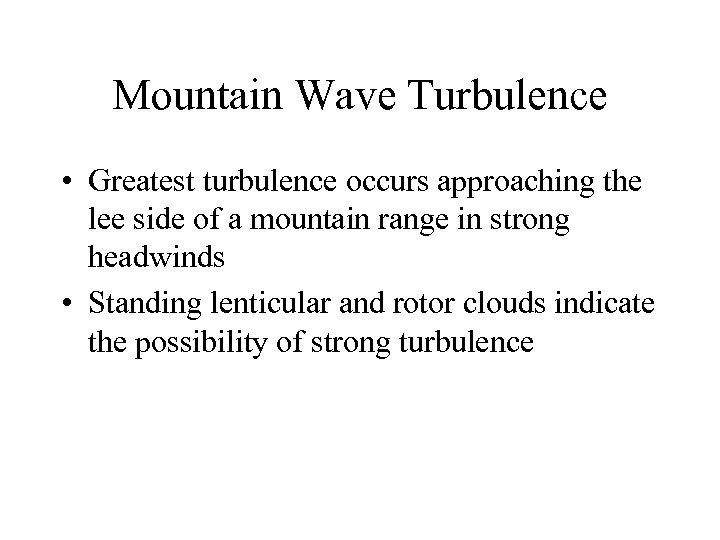 Mountain Wave Turbulence • Greatest turbulence occurs approaching the lee side of a mountain