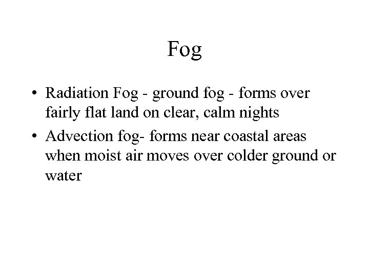 Fog • Radiation Fog - ground fog - forms over fairly flat land on