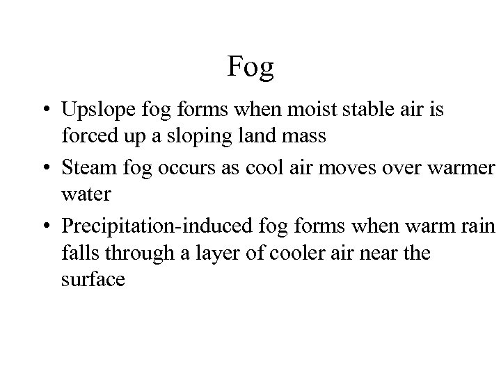 Fog • Upslope fog forms when moist stable air is forced up a sloping