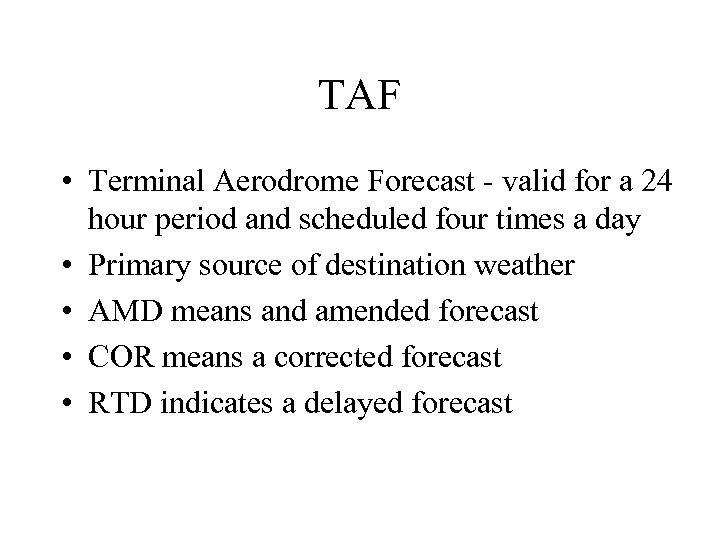 TAF • Terminal Aerodrome Forecast - valid for a 24 hour period and scheduled