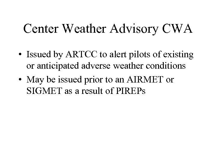 Center Weather Advisory CWA • Issued by ARTCC to alert pilots of existing or