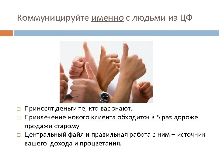 Коммуницируйте именно с людьми из ЦФ Приносят деньги те, кто вас знают. Привлечение нового