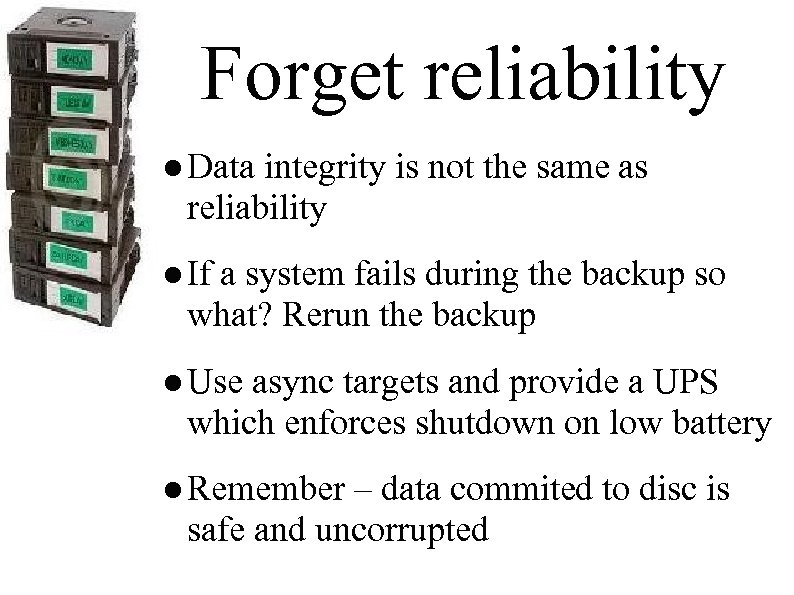 Forget reliability ● Data integrity is not the same as reliability ● If a