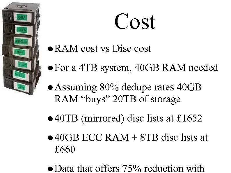 Cost ● RAM cost vs Disc cost ● For a 4 TB system, 40