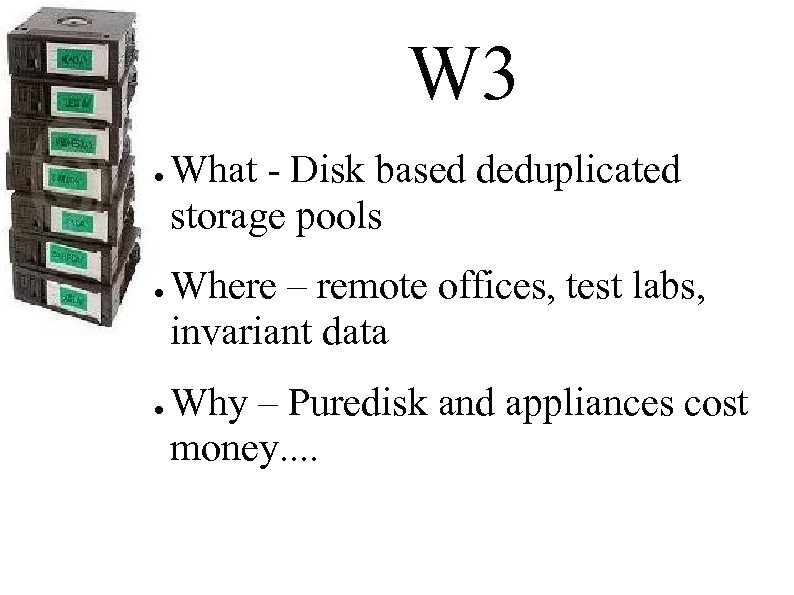 W 3 ● ● ● What - Disk based deduplicated storage pools Where –