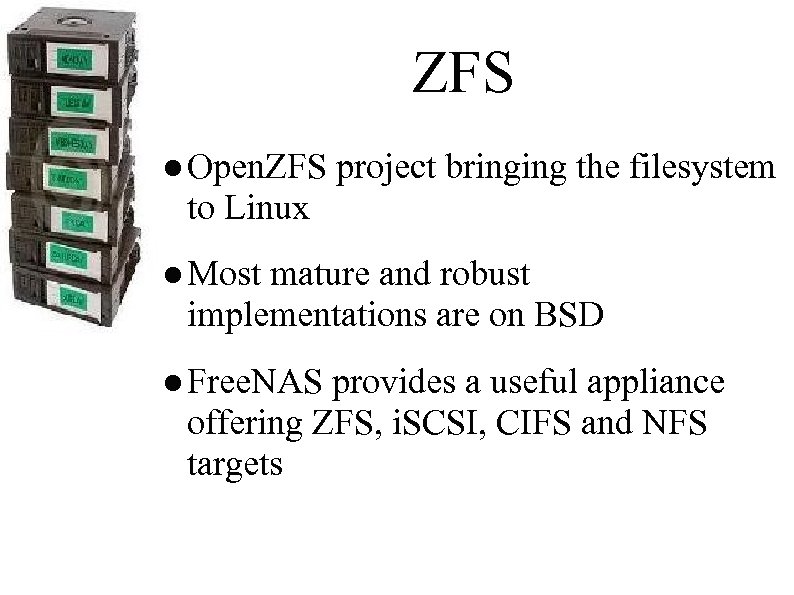 ZFS ● Open. ZFS project bringing the filesystem to Linux ● Most mature and