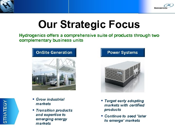 Our Strategic Focus Hydrogenics offers a comprehensive suite of products through two complementary business