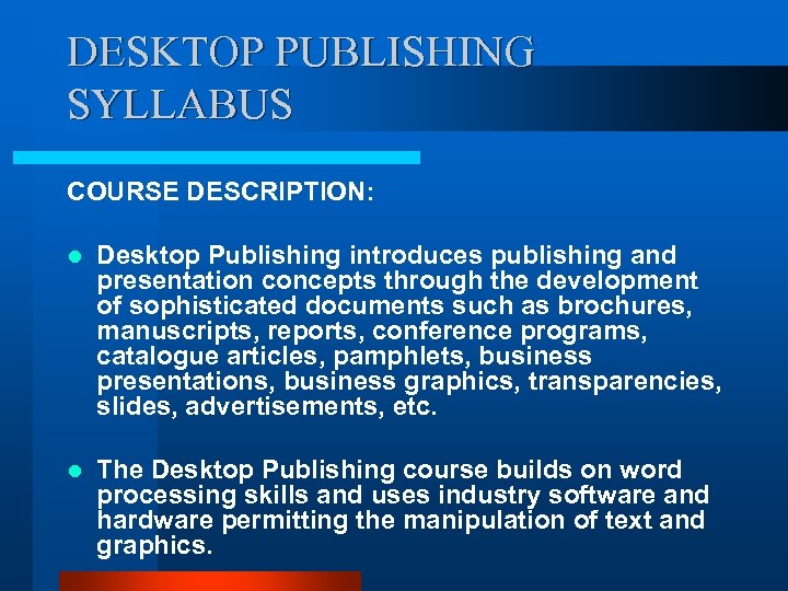 DESKTOP PUBLISHING SYLLABUS COURSE DESCRIPTION: l Desktop Publishing introduces publishing and presentation concepts through