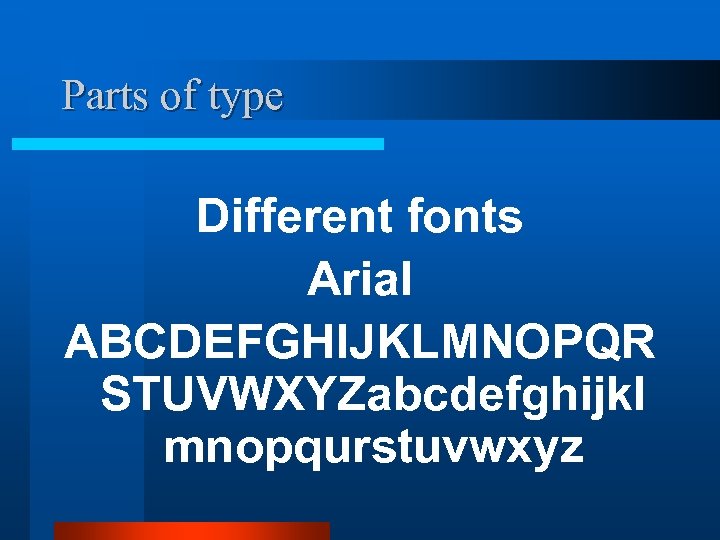 Parts of type Different fonts Arial ABCDEFGHIJKLMNOPQR STUVWXYZabcdefghijkl mnopqurstuvwxyz 