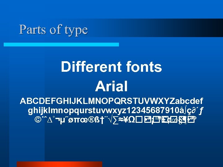 Parts of type Different fonts Arial ABCDEFGHIJKLMNOPQRSTUVWXYZabcdef ghijklmnopqurstuvwxyz 12345687910å∫ç∂´ƒ ©˙ˆ∆˚¬µ˜øπœ®ß†¨√∑≈¥Ω • ª¡™£¢∞§¶ • ªº