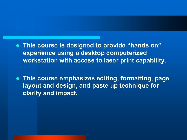 l This course is designed to provide “hands on” experience using a desktop computerized