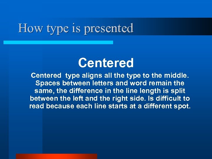 How type is presented Centered type aligns all the type to the middle. Spaces