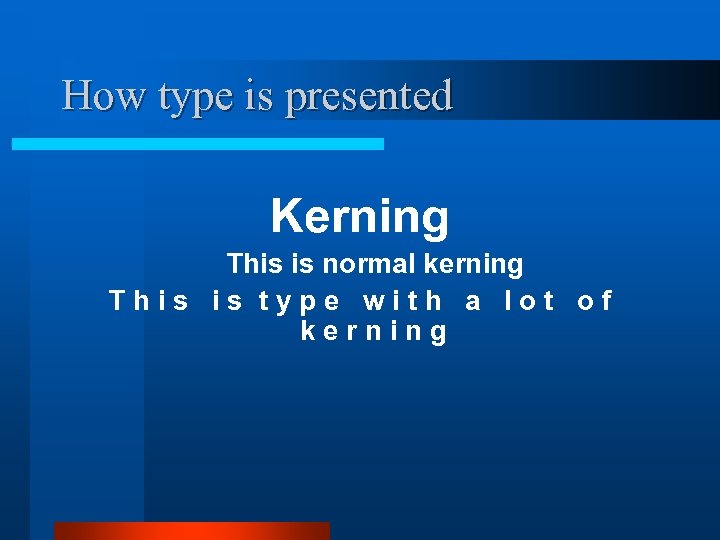 How type is presented Kerning This is normal kerning T h i s t