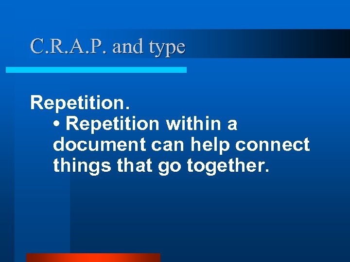 C. R. A. P. and type Repetition. • Repetition within a document can help