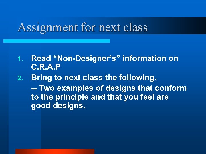 Assignment for next class 1. 2. Read “Non-Designer’s” information on C. R. A. P