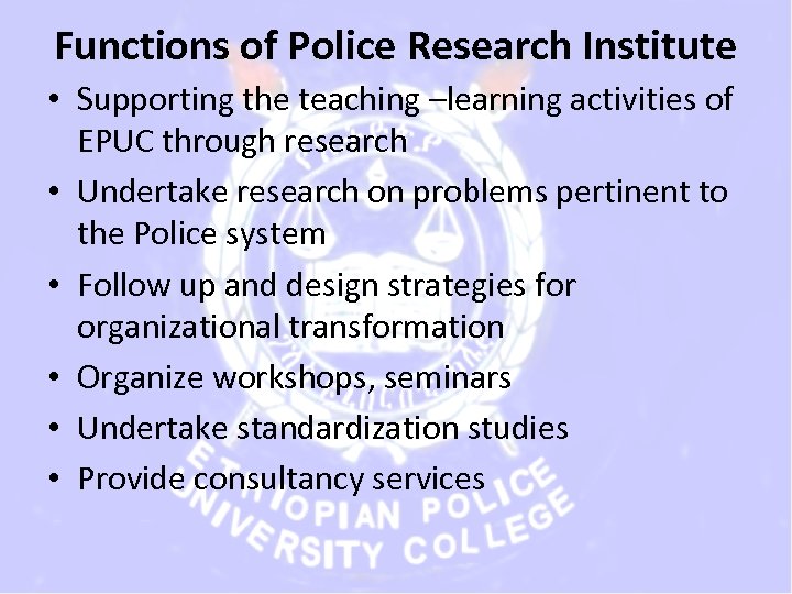 Functions of Police Research Institute • Supporting the teaching –learning activities of EPUC through