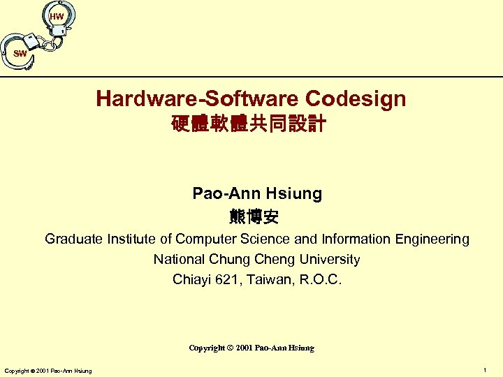 HW SW Hardware-Software Codesign 硬體軟體共同設計 Pao-Ann Hsiung 熊博安 Graduate Institute of Computer Science and