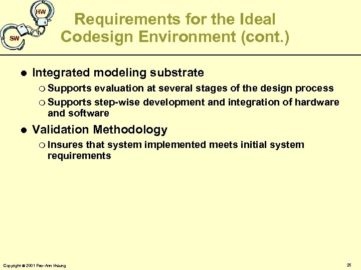 HW SW l Requirements for the Ideal Codesign Environment (cont. ) Integrated modeling substrate