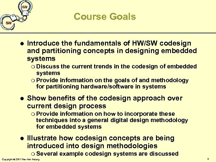 HW Course Goals SW l Introduce the fundamentals of HW/SW codesign and partitioning concepts