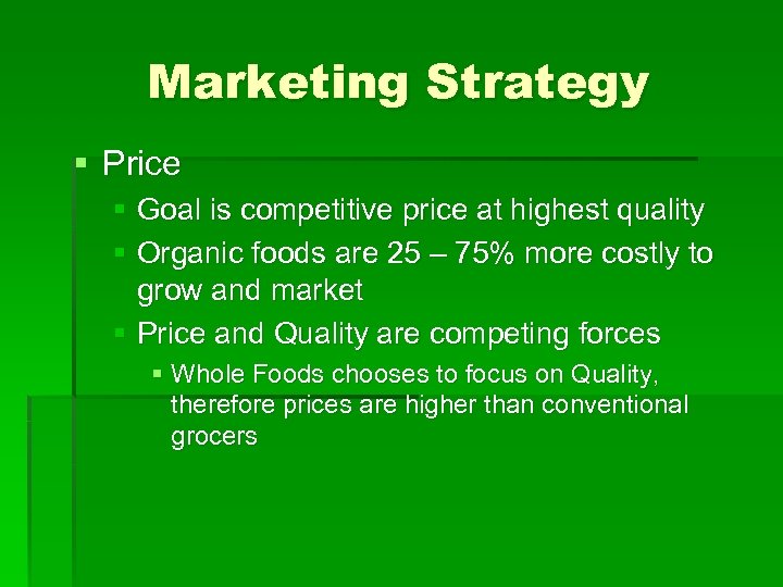 Marketing Strategy § Price § Goal is competitive price at highest quality § Organic