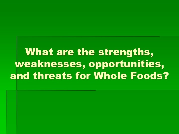 What are the strengths, weaknesses, opportunities, and threats for Whole Foods? 