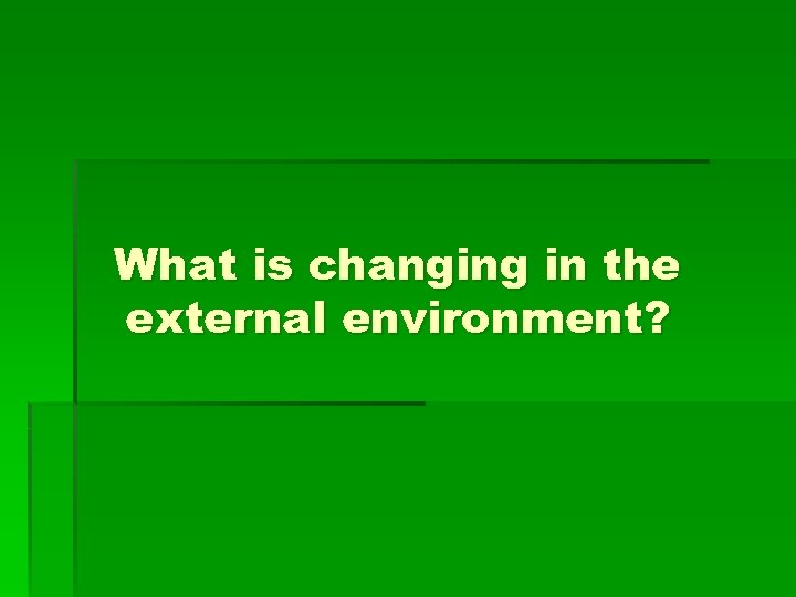 What is changing in the external environment? 