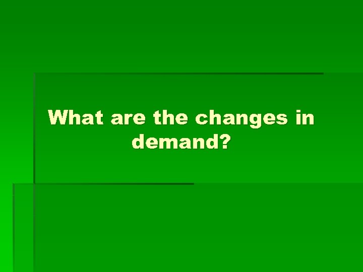 What are the changes in demand? 