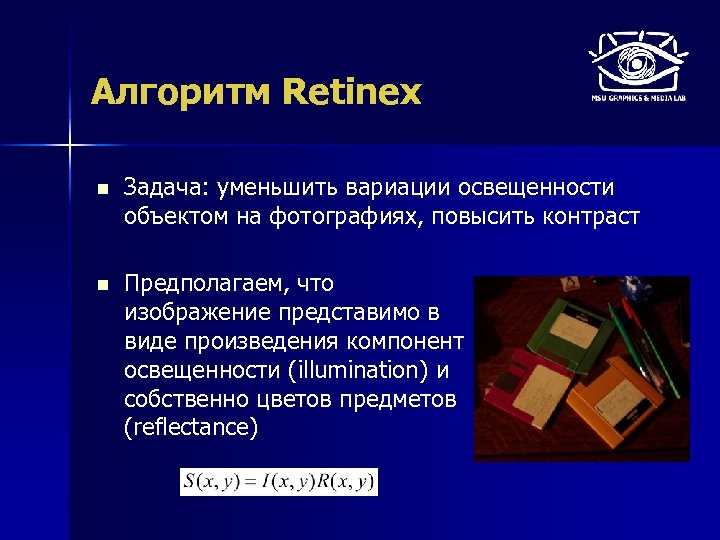 Алгоритм Retinex n Задача: уменьшить вариации освещенности объектом на фотографиях, повысить контраст n Предполагаем,