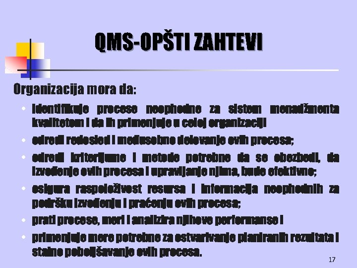 QMS-OPŠTI ZAHTEVI Organizacija mora da: • identifikuje procese neophodne za sistem menadžmenta kvalitetom i