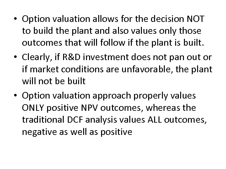  • Option valuation allows for the decision NOT to build the plant and