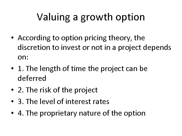 Valuing a growth option • According to option pricing theory, the discretion to invest