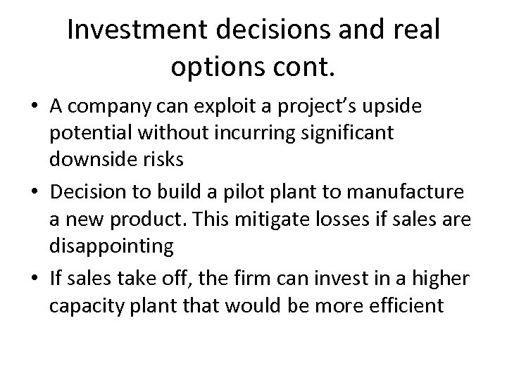 Investment decisions and real options cont. • A company can exploit a project’s upside