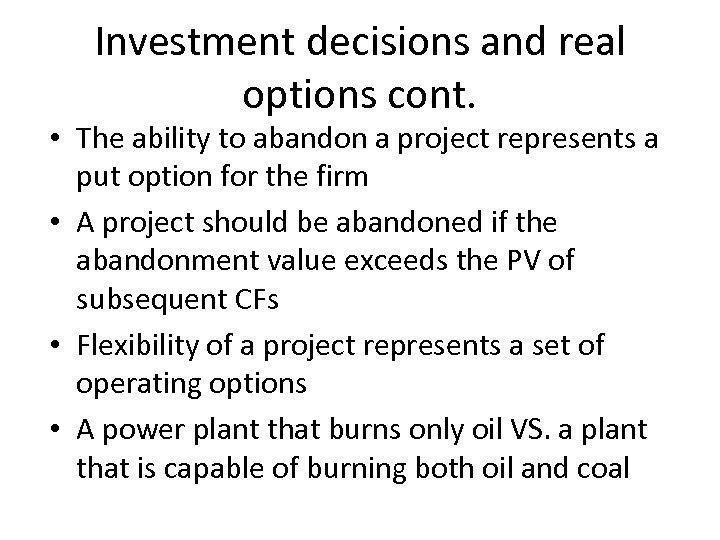 Investment decisions and real options cont. • The ability to abandon a project represents
