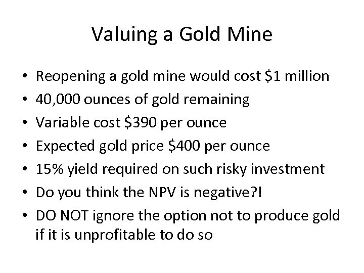 Valuing a Gold Mine • • Reopening a gold mine would cost $1 million