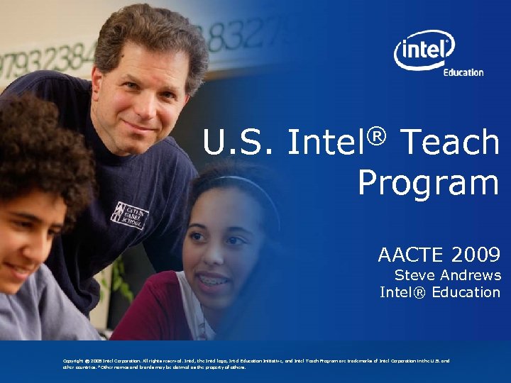 ® Teach U. S. Intel Program AACTE 2009 Steve Andrews Intel® Education Copyright ©