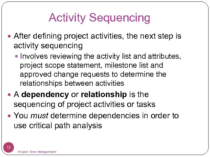 Activity Sequencing After defining project activities, the next step is activity sequencing Involves reviewing