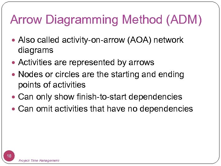 Arrow Diagramming Method (ADM) Also called activity-on-arrow (AOA) network diagrams Activities are represented by